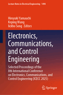 Electronics, Communications, and Control Engineering: Selected Proceedings of the 8th International Conference on Electronics, Communications, and Control Engineering (Icecc 2025)