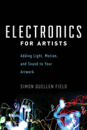 Electronics for Artists: Adding Light, Motion, and Sound to Your Artwork