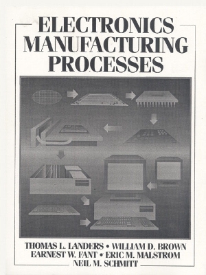 Electronics Manufacturing Processes - Landers, Thomas L., and Browne, William D., and Fant, Earnest W.