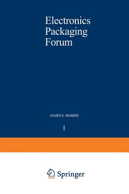 Electronics Packaging Forum: Volume One - Morris, James E