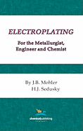 Electroplating for the Metallurgist, Engineer and Chemist