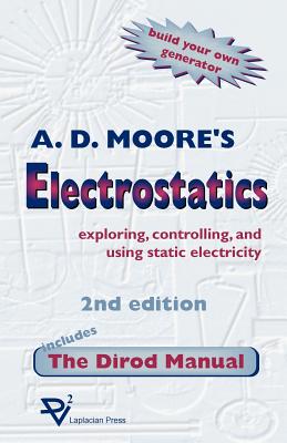 Electrostatics: Exploring, Controlling and Using Static Electricity/Includes the Dirod Manual - Moore, A D, and Crowley, Joseph M (Foreword by)