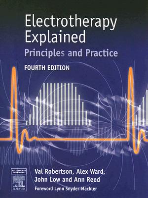 Electrotherapy Explained: Principles and Practice - Robertson, Val, and Ward, Alex, PhD, and Low, John