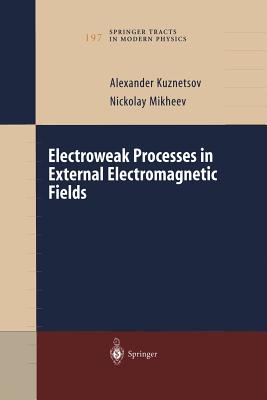 Electroweak Processes in External Electromagnetic Fields - Kuznetsov, Alexander, and Mikheev, Nickolay
