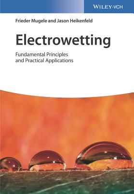 Electrowetting: Fundamental Principles and Practical Applications - Mugele, Frieder, and Heikenfeld, Jason