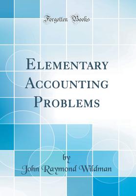 Elementary Accounting Problems (Classic Reprint) - Wildman, John Raymond