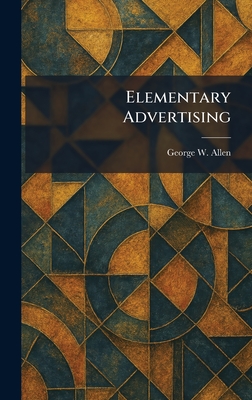 Elementary Advertising - Allen, George W