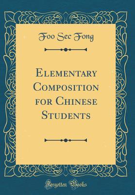 Elementary Composition for Chinese Students (Classic Reprint) - Fong, Foo Sec