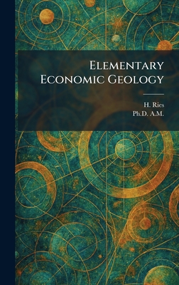 Elementary Economic Geology - Ries, H, and A M