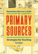 Elementary Educator's Guide to Primary Sources: Strategies for Teaching