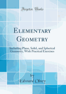 Elementary Geometry: Including Plane, Solid, and Spherical Geometry, with Practical Exercises (Classic Reprint)
