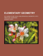 Elementary Geometry: Including Plane, Solid, and Spherical Geometry, with Practical Exercises