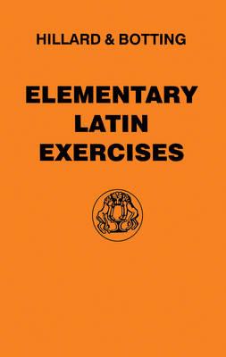 Elementary Latin Exercises - Hillard, A E, and Botting, C G