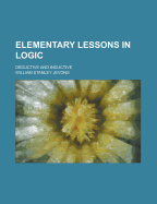 Elementary Lessons in Logic: Deductive and Inductive