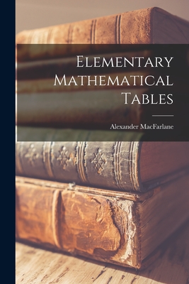 Elementary Mathematical Tables - MacFarlane, Alexander