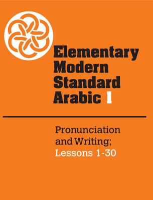 Elementary Modern Standard Arabic: Volume 1, Pronunciation and Writing; Lessons 1-30 - Abboud, Peter F (Editor)