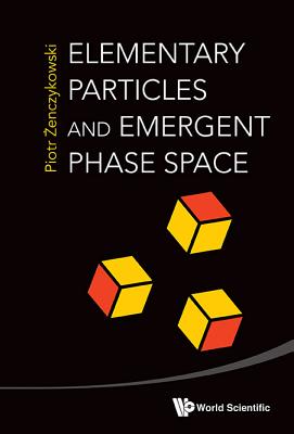 Elementary Particles & Emergent Phase Space - Zenczykowski Piotr
