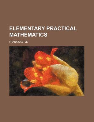 Elementary Practical Mathematics - Castle, Frank