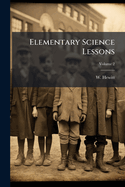 Elementary Science Lessons: Being a Systematic Course of Practical Object Lessons
