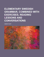 Elementary Swedish Grammar, Combined with Exercises, Reading Lessons and Conversations