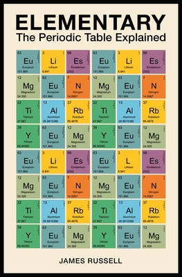 Elementary: The Periodic Table Explained - Russell, James M.