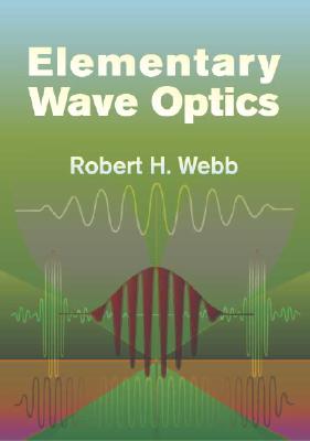 Elementary Wave Optics - Webb, Robert H, PhD
