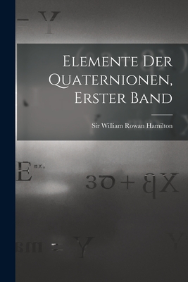 Elemente Der Quaternionen, Erster Band - Sir William Rowan Hamilton (Creator)