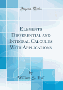 Elements Differential and Integral Calculus with Applications (Classic Reprint)