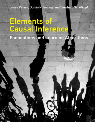 Elements of Causal Inference: Foundations and Learning Algorithms - Peters, Jonas, and Janzing, Dominik, and Sch�lkopf, Bernhard