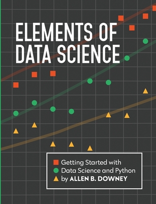 Elements of Data Science: Getting Started with Data Science and Python - Downey, Allen