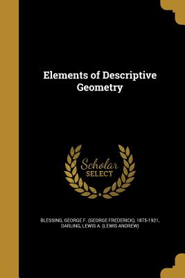 Elements of Descriptive Geometry - Blessing, George F (George Frederick) (Creator), and Darling, Lewis a (Lewis Andrew) (Creator)