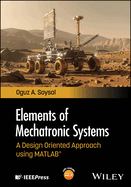 Elements of Mechatronic Systems: A Design Oriented Approach Using MATLAB