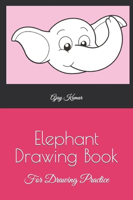 Elephant Drawing Book: For Drawing Practice - Kumar, Ajay