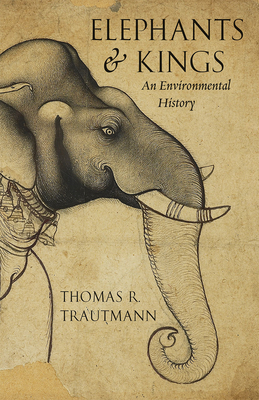 Elephants and Kings: An Environmental History - Trautmann, Thomas R.