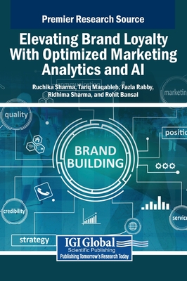 Elevating Brand Loyalty With Optimized Marketing Analytics and AI - Sharma, Ruchika (Editor), and Maqableh, Tariq (Editor), and Rabby, Fazla (Editor)