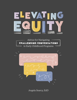Elevating Equity:: Advice for Navigating Challenging Conversations in Early Childhood Programs - Searcy, Angela