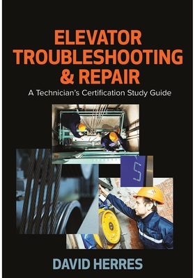 Elevator Troubleshooting & Repair: A Technician's Certification Study Guide - Herres, David