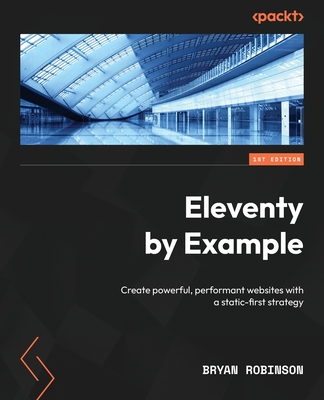 Eleventy By Example: Create powerful, performant websites with a static-first strategy - Robinson, Bryan