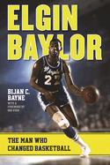 Elgin Baylor: The Man Who Changed Basketball