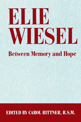 Elie Wiesel: Between Memory and Hope - Rittner, Carol, R.S.M. (Editor)