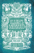 Elijah's Mermaid: A bewitching gothic tale of obsessive love