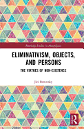 Eliminativism, Objects, and Persons: The Virtues of Non-Existence