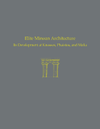 Elite Minoan Architecture: Its Development at Knossos, Phaistos, and Malia