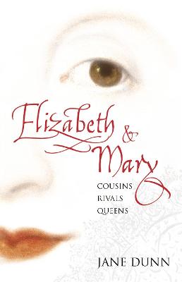 Elizabeth and Mary: Cousins, Rivals, Queens - Dunn, Jane