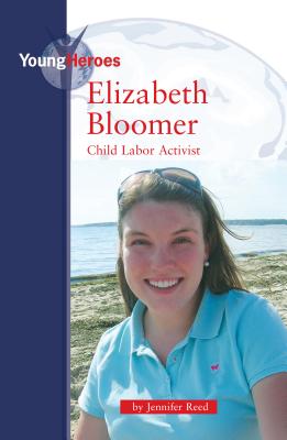 Elizabeth Bloomer: Child Labor Activist - Reed, Jennifer