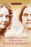 Elizabeth Cady Stanton and Susan B. Anthony: A Friendship That Changed the World