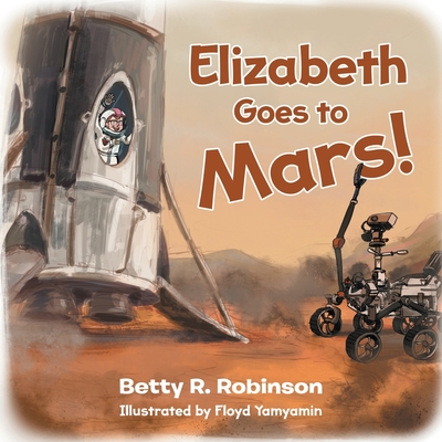 Elizabeth Goes to Mars! - Robinson, Betty R