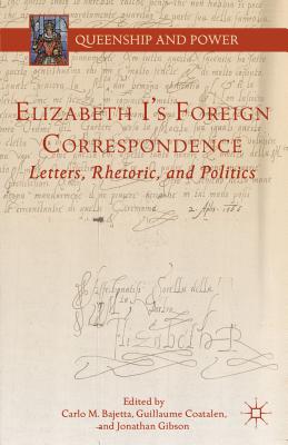 Elizabeth I's Foreign Correspondence: Letters, Rhetoric, and Politics - Bajetta, C (Editor), and Coatalen, G (Editor), and Gibson, J (Editor)