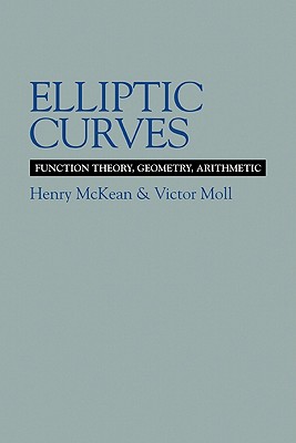 Elliptic Curves: Function Theory, Geometry, Arithmetic - McKean, Henry, and Moll, Victor (Preface by)