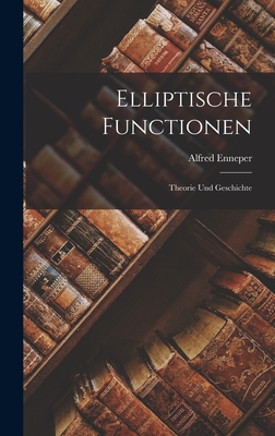 Elliptische Functionen: Theorie Und Geschichte - Enneper, Alfred
